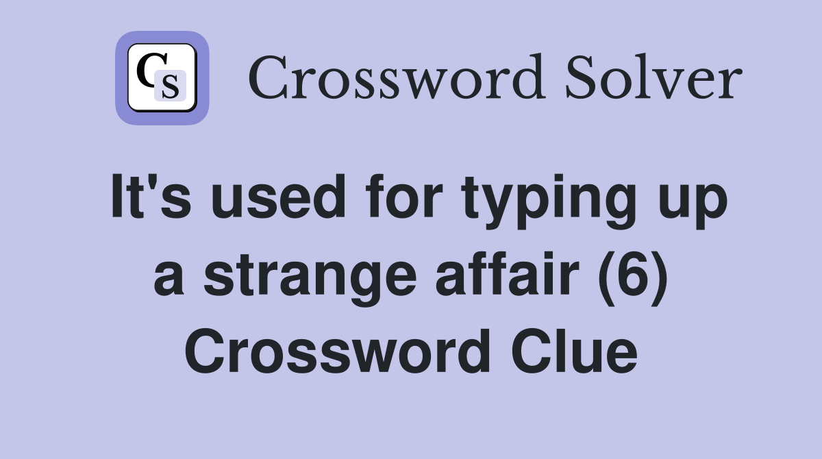 It's used for typing up a strange affair (6) Crossword Clue Answers